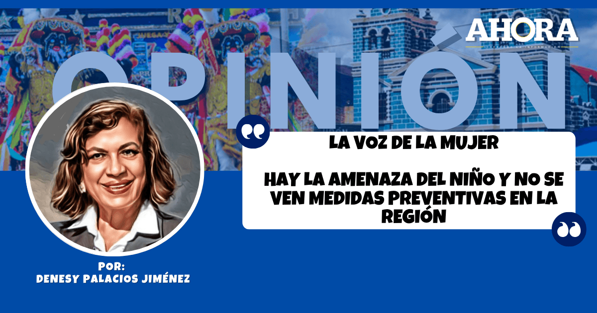 LA VOZ DE LA MUJER HAY LA AMENAZA DEL NIÑO Y NO SE VEN MEDIDAS PREVENTIVAS EN LA REGIÓN